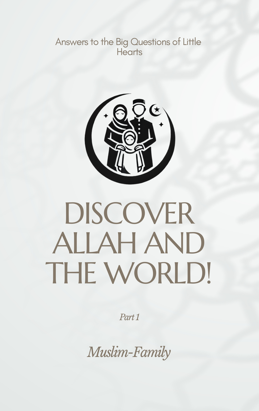 Discover ALLAH and the World! – 90 Answers to the Big Questions of Our Children